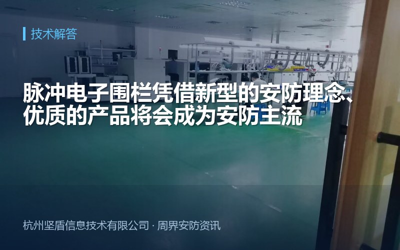 脉冲电子围栏凭借新型的安防理念、优质的产品将会成为安防主流