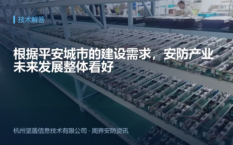 根据平安城市的建设需求，安防产业未来发展整体看好