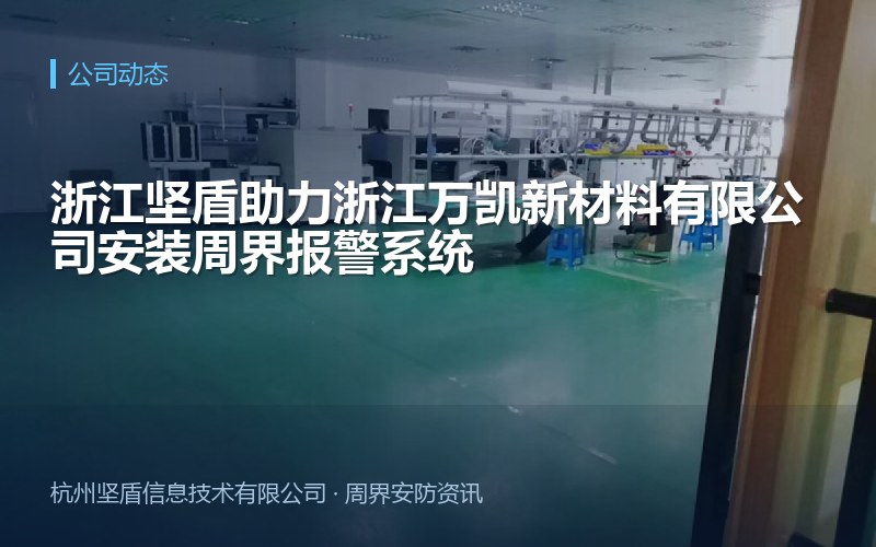 浙江坚盾助力浙江万凯新材料有限公司安装周界报警系统