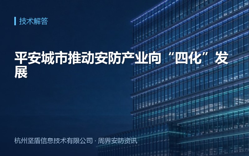 平安城市推动安防产业向&ldquo;四化&rdquo;发展