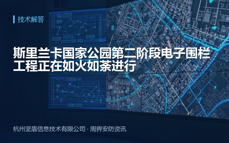 斯里兰卡国家公园第二阶段电子围栏工程正在如火如荼进行